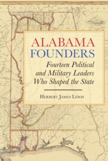 Alabama Founders : Fourteen Political and Military Leaders Who Shaped the State