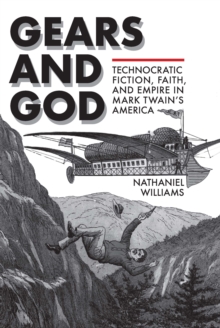 Gears and God : Technocratic Fiction, Faith, and Empire in Mark Twain's America