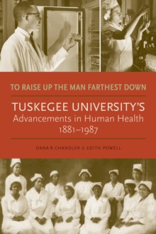 To Raise Up the Man Farthest Down : Tuskegee University's Advancements in Human Health, 1881-1987