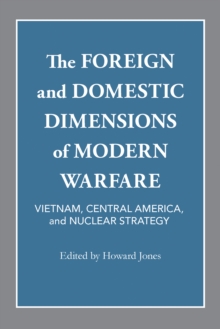 The Foreign and Domestic Dimensions of Modern Warfare : Vietnam, Central America, and Nuclear Strategy