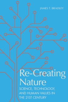 Re-Creating Nature : Science, Technology, and Human Values in the Twenty-First Century