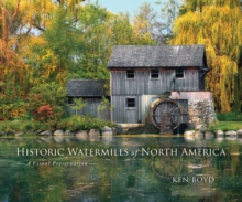 Historic Watermills of North America : A Visual Preservation