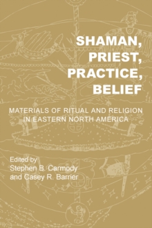 Shaman, Priest, Practice, Belief : Materials of Ritual and Religion in Eastern North America