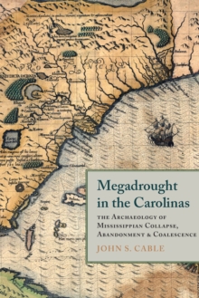 Megadrought in the Carolinas : The Archaeology of Mississippian Collapse, Abandonment, and Coalescence