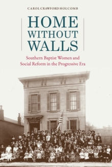 Home without Walls : Southern Baptist Women and Social Reform in the Progressive Era