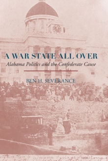 A War State All Over : Alabama Politics and the Confederate Cause