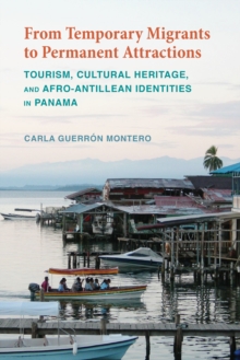 From Temporary Migrants to Permanent Attractions : Tourism, Cultural Heritage, and Afro-Antillean Identities in Panama