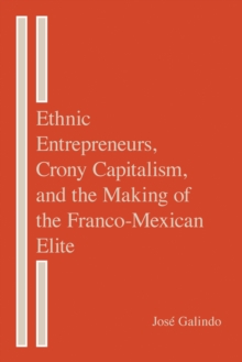 Ethnic Entrepreneurs, Crony Capitalism, and the Making of the Franco-Mexican Elite