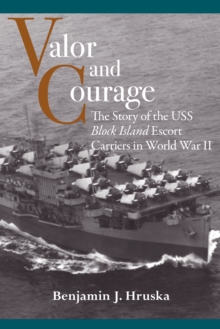 Valor and Courage : The Story of the USS Block Island Escort Carriers in World War II