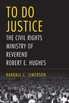 To Do Justice : The Civil Rights Ministry of Reverend Robert E. Hughes