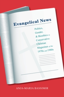 Evangelical News : Politics, Gender, and Bioethics in Conservative Christian Magazines of the 1970s and 1980s