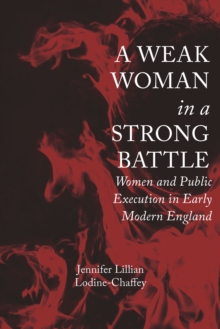 A Weak Woman in a Strong Battle : Women and Public Execution in Early Modern England