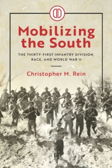 Mobilizing the South : The Thirty-First Infantry Division, Race, and World War II