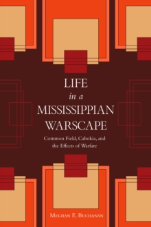 Life in a Mississippian Warscape : Common Field, Cahokia, and the Effects of Warfare