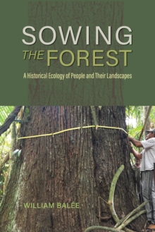 Sowing the Forest : A Historical Ecology of People and Their Landscapes