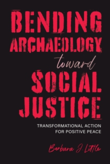 Bending Archaeology toward Social Justice : Transformational Action for Positive Peace