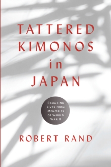 Tattered Kimonos in Japan : Remaking Lives from Memories of World War II