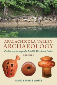 Apalachicola Valley Archaeology, Volume 1 : Prehistory through the Middle Woodland Period