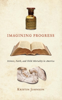 Imagining Progress : Science, Faith, and Child Mortality in America