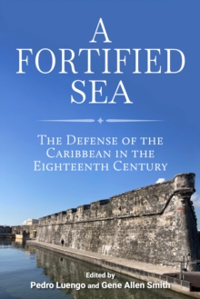 A Fortified Sea : The Defense of the Caribbean in the Eighteenth Century