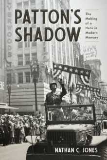 Patton's Shadow : The Making of a Hero in Modern Memory