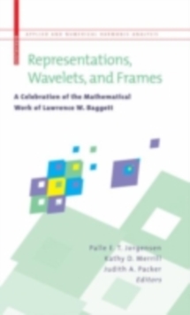 Representations, Wavelets, and Frames : A Celebration of the Mathematical Work of Lawrence W. Baggett