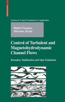Control of Turbulent and Magnetohydrodynamic Channel Flows : Boundary Stabilization and State Estimation, Hardback Book Control of Turbulent and Magnetohydrodynamic Channel Flows : Boundary Stabilization and State Estimation, Hardback Book