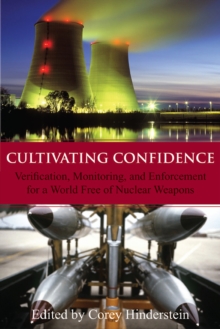 Cultivating Confidence : Verification, Monitoring, and Enforcement for a World Free of Nuclear Weapons