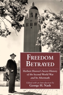 Freedom Betrayed : Herbert Hoover's Secret History of the Second World War and Its Aftermath