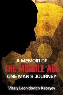 A Memoir of the Missile Age : One Man's Journey