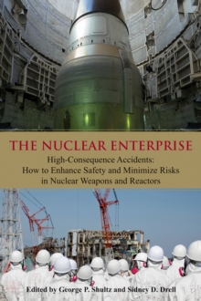 The Nuclear Enterprise : High-Consequence Accidents: How to Enhance Safety and Minimize Risks in Nuclear Weapons and Reactors