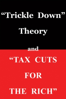 Trickle Down Theory" and "Tax Cuts for the Rich