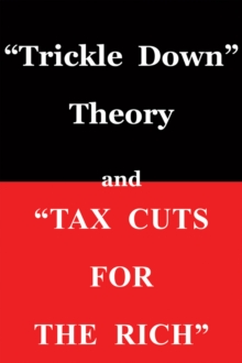 "Trickle Down Theory" and "Tax Cuts for the Rich"