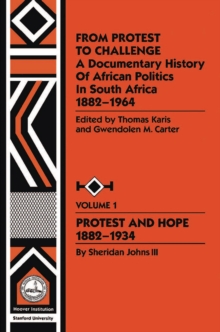 From Protest to Challenge, Vol. 1 : A Documentary History of African Politics in South Africa, 1882-1964: Protest and Hope, 1882-1934