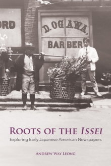 Roots of the Issei : Exploring Early Japanese Newspapers, Paperback / softback Book Roots of the Issei : Exploring Early Japanese Newspapers, Paperback / softback Book