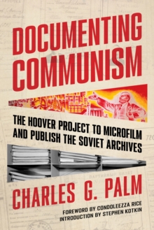 Documenting Communism : The Hoover Project to Microfilm and Publish the Soviet Archives