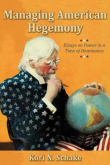 Managing American Hegemony : Essays on Power in a Time of Dominance