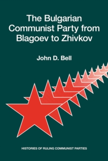 The Bulgarian Communist Party from Blagoev to Zhivkov : Histories of Ruling Communist Parties