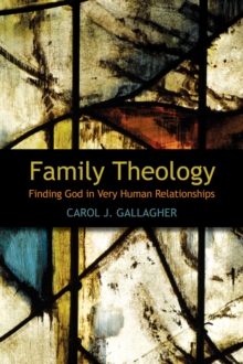 Family Theology : Finding God in Very Human Relationships