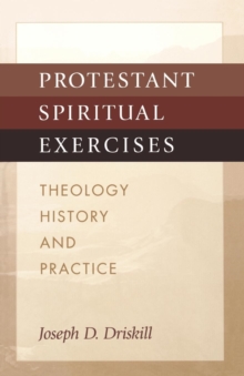 Protestant Spiritual Exercises : Theology, History and Practice