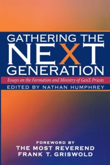 Gathering the NeXt Generation : Essays on the Formation and Ministry of GenX Priests