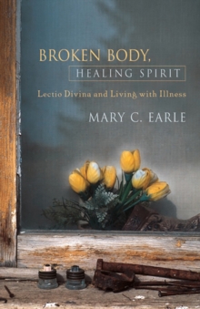 Broken Body, Healing Spirit : Lectio Divina and Living with Illness