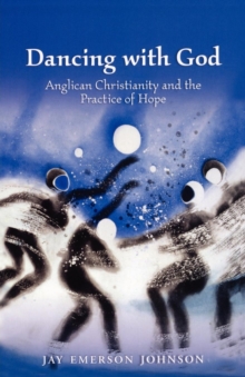 Dancing with God : Anglican Christianity and the Practice of Hope