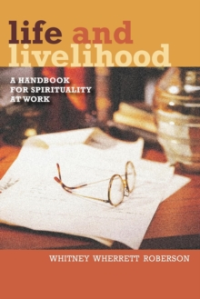 Life and Livelihood : A Handbook for Spirituality at Work