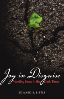 Joy in Disguise : Meeting Jesus in the Dark Times