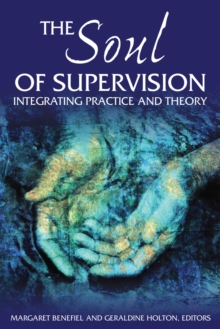 The Soul of Supervision : Integrating Practice and Theory