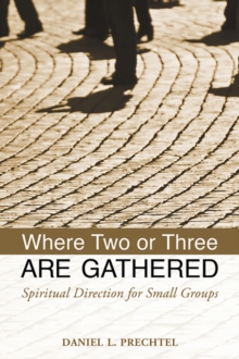 Where Two or Three Are Gathered : Spiritual Direction for Small Groups