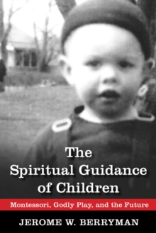 The Spiritual Guidance of Children : Montessori, Godly Play, and the Future