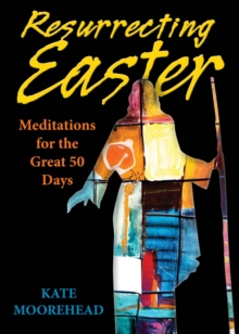 Resurrecting Easter : Meditations for the Great 50 Days