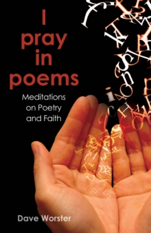 I pray in poems : Meditations on Poetry and Faith